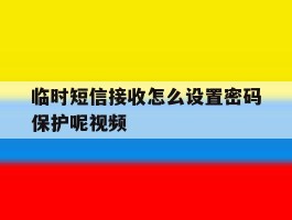 临时短信接收怎么设置密码保护呢视频