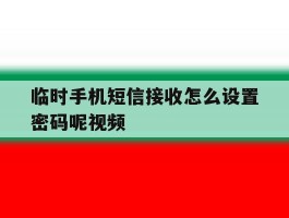 临时手机短信接收怎么设置密码呢视频