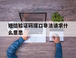 短信验证码接口非法请求什么意思