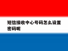 短信接收中心号码怎么设置密码呢