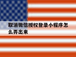 取消微信授权登录小程序怎么弄出来