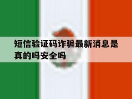 短信验证码诈骗最新消息是真的吗安全吗