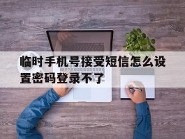 临时手机号接受短信怎么设置密码登录不了