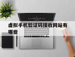 虚拟手机验证码接收网站有哪些