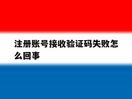 注册账号接收验证码失败怎么回事