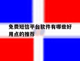 免费短信平台软件有哪些好用点的推荐