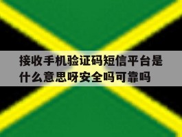 接收手机验证码短信平台是什么意思呀安全吗可靠吗