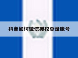 抖音如何微信授权登录账号