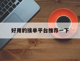 包含好用的接单平台推荐一下的词条