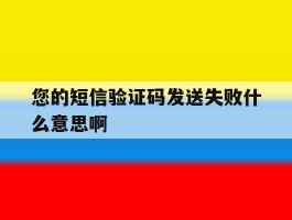 您的短信验证码发送失败什么意思啊