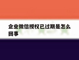 企业微信授权已过期是怎么回事