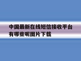 中国最新在线短信接收平台有哪些呢图片下载的简单介绍