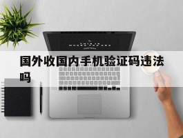 国外收国内手机验证码违法吗