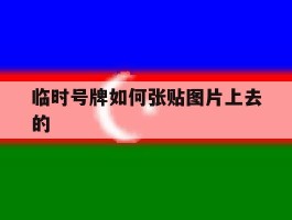 临时号牌如何张贴图片上去的