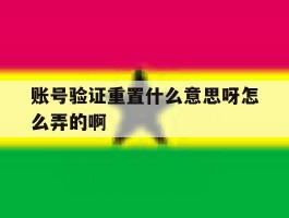 账号验证重置什么意思呀怎么弄的啊