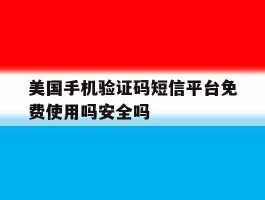 包含美国手机验证码短信平台免费使用吗安全吗的词条