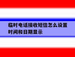 临时电话接收短信怎么设置时间和日期显示