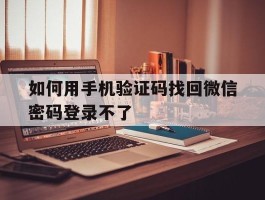 如何用手机验证码找回微信密码登录不了