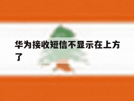 华为接收短信不显示在上方了