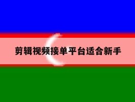 剪辑视频接单平台适合新手