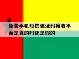免费手机短信验证码接收平台是真的吗还是假的的简单介绍