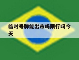 临时号牌能出市吗限行吗今天