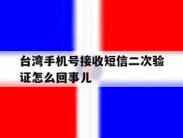 台湾手机号接收短信二次验证怎么回事儿