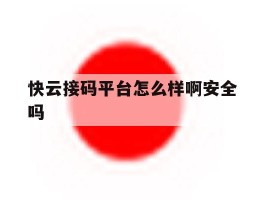 快云接码平台怎么样啊安全吗