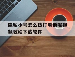 隐私小号怎么拨打电话呢视频教程下载软件的简单介绍