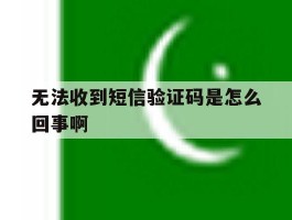 无法收到短信验证码是怎么回事啊