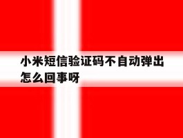 小米短信验证码不自动弹出怎么回事呀