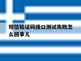短信验证码接口测试失败怎么回事儿的简单介绍