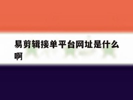 易剪辑接单平台网址是什么啊