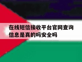 在线短信接收平台官网查询信息是真的吗安全吗
