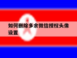 如何删除多余微信授权头像设置
