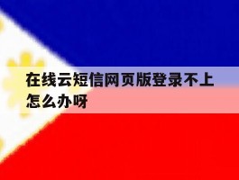 在线云短信网页版登录不上怎么办呀