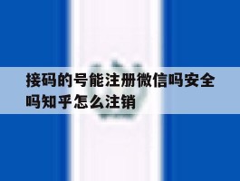包含接码的号能注册微信吗安全吗知乎怎么注销的词条