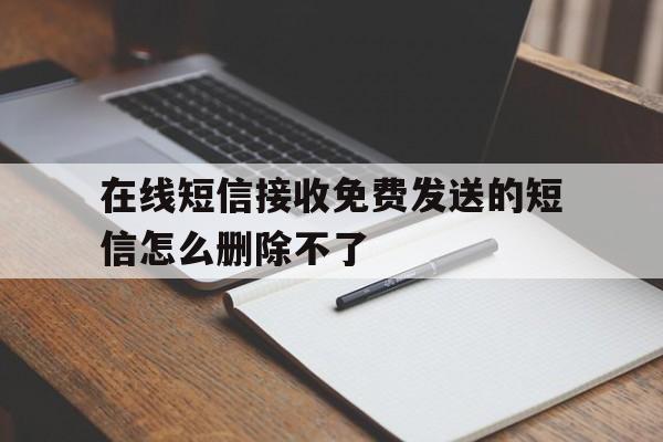 在线短信接收免费发送的短信怎么删除不了 在线短信接收免费发送的短信怎么删除不了