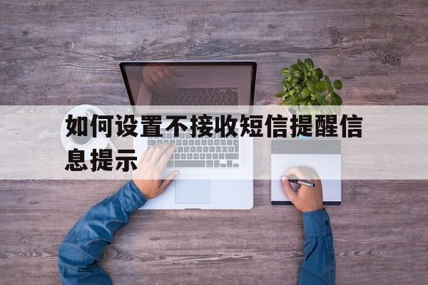 如何设置不接收短信提醒信息提示 如何设置不接收短信提醒信息提示