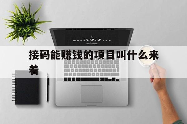 接码能赚钱的项目叫什么来着 接码能赚钱的项目叫什么来着