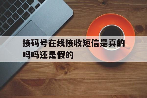 接码号在线接收短信是真的吗吗还是假的 接码号在线接收短信是真的吗吗还是假的
