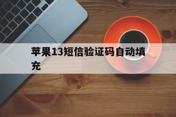 苹果13短信验证码自动填充 苹果13短信验证码自动填充