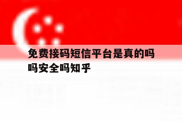 免费接码短信平台是真的吗吗安全吗知乎 免费接码短信平台是真的吗吗安全吗知乎
