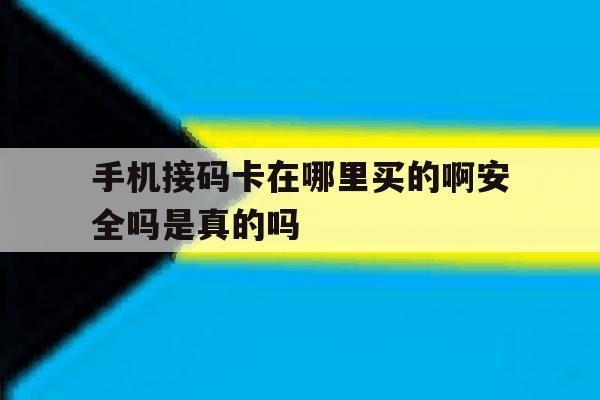 手机接码卡在哪里买的啊安全吗是真的吗 手机接码卡在哪里买的啊安全吗是真的吗