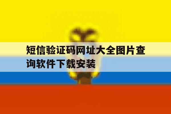 关于短信验证码网址大全图片查询软件下载安装的信息 关于短信验证码网址大全图片查询软件下载安装的信息