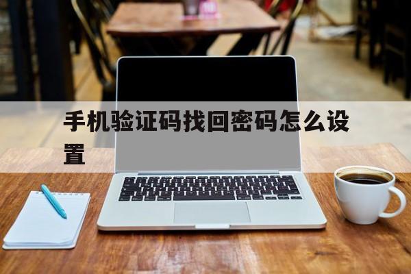 手机验证码找回密码怎么设置 手机验证码找回密码怎么设置