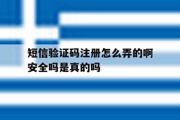 包含短信验证码注册怎么弄的啊安全吗是真的吗的词条