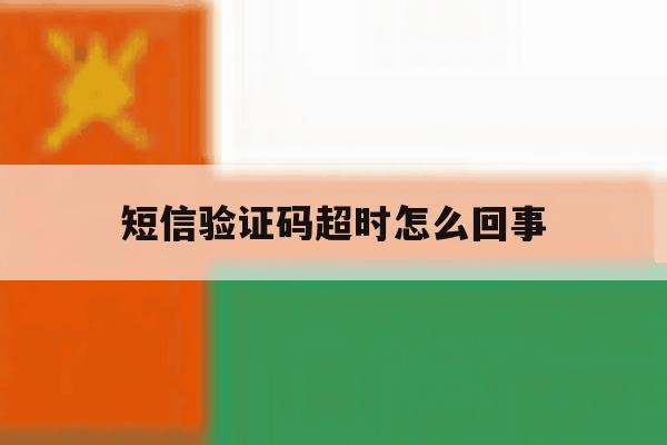 短信验证码超时怎么回事 短信验证码超时怎么回事
