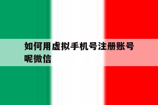 如何用虚拟手机号注册账号呢微信