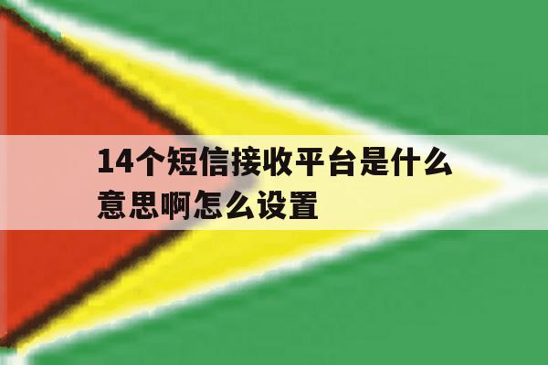14个短信接收平台是什么意思啊怎么设置 14个短信接收平台是什么意思啊怎么设置
